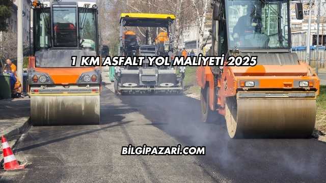 1 km Asfalt Yol Maliyeti 2025