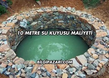 10 Metre Su Kuyusu Maliyeti