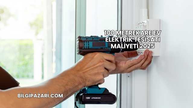 100 Metrekare Ev Elektrik Tesisatı Maliyeti 2025