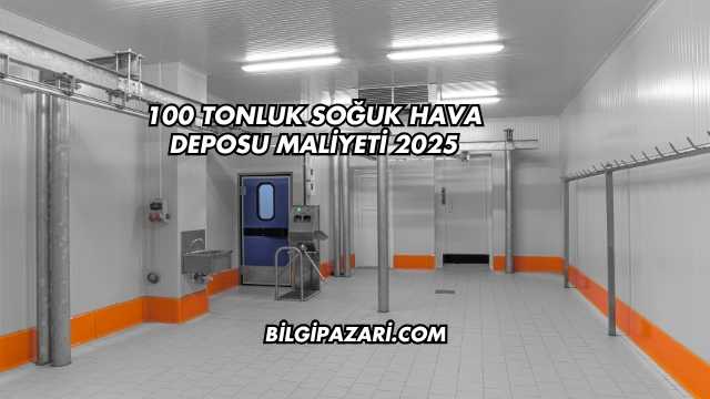 100 Tonluk Soğuk Hava Deposu Maliyeti 2025