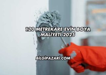 120 Metrekare Evin Boya Maliyeti 2025