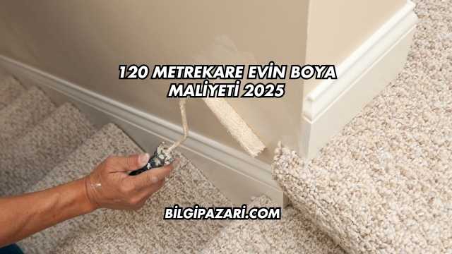120 Metrekare Evin Boya Maliyeti 2025