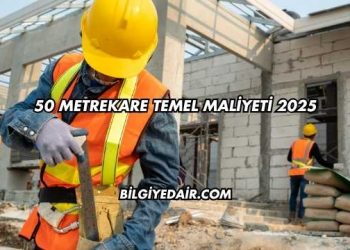 50 Metrekare Temel Maliyeti 2025