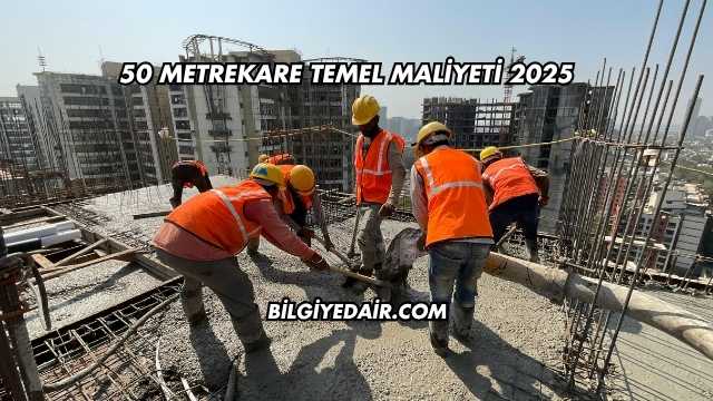 50 Metrekare Temel Maliyeti 2025