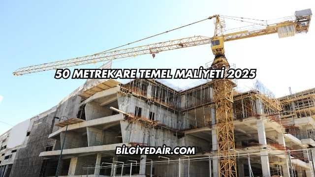 50 Metrekare Temel Maliyeti 2025