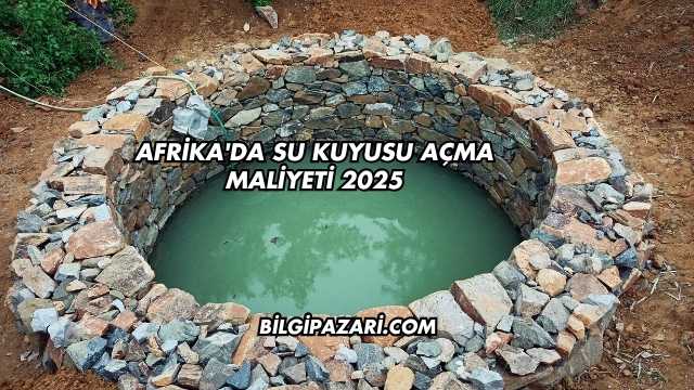 Afrika'da Su Kuyusu Açma Maliyeti 2025
