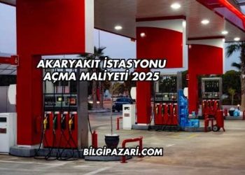 Akaryakıt İstasyonu Açma Maliyeti 2025