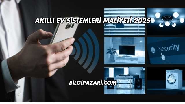 Akıllı Ev Sistemleri Maliyeti 2025