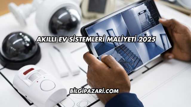 Akıllı Ev Sistemleri Maliyeti 2025