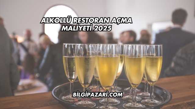 Alkollü Restoran Açma Maliyeti 2025