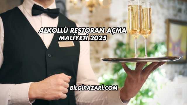 Alkollü Restoran Açma Maliyeti 2025