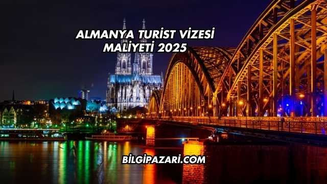 Almanya Turist Vizesi Maliyeti 2025