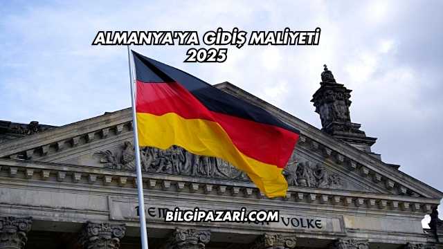Almanya'ya Gidiş Maliyeti 2025