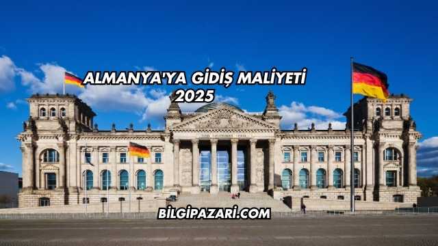 Almanya'ya Gidiş Maliyeti 2025