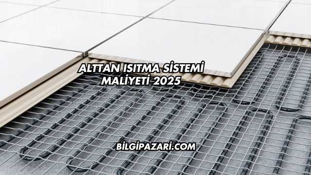 Alttan Isıtma Sistemi Maliyeti 2025