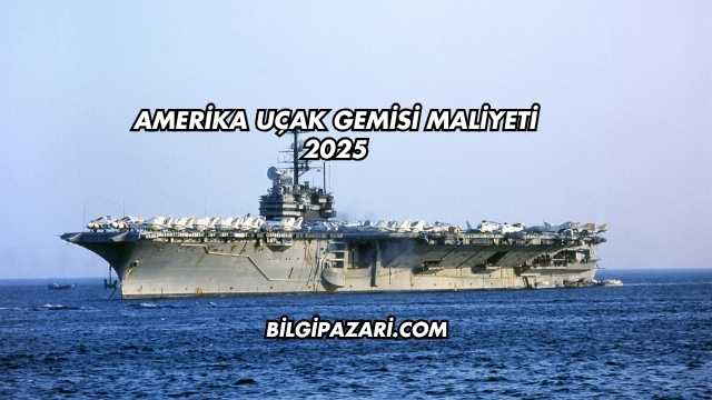 Amerika Uçak Gemisi Maliyeti 2025