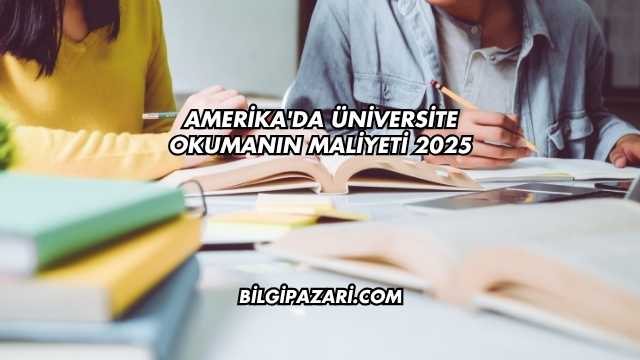 Amerika'da Üniversite Okumanın Maliyeti 2025