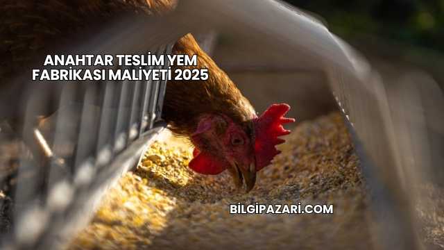 Anahtar Teslim Yem Fabrikası Maliyeti 2025