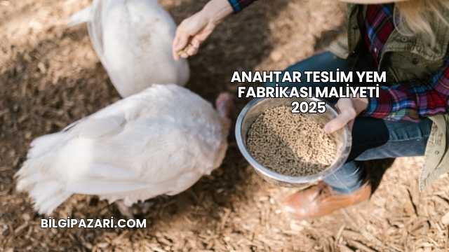 Anahtar Teslim Yem Fabrikası Maliyeti 2025