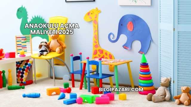 Anaokulu Açma Maliyeti 2025