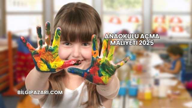Anaokulu Açma Maliyeti 2025