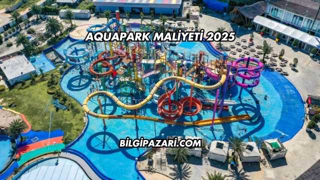 Aquapark Maliyeti 2025