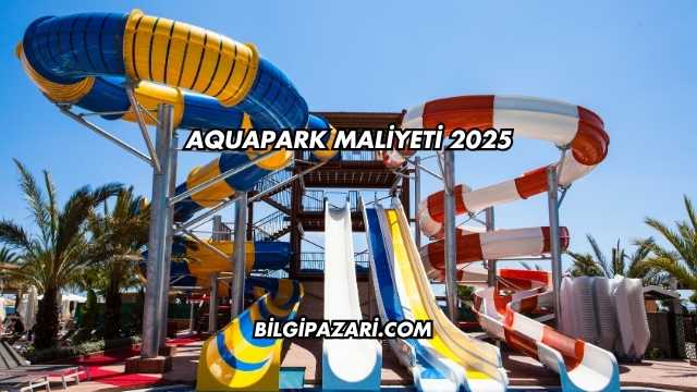Aquapark Maliyeti 2025