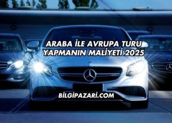 Araba ile Avrupa Turu Yapmanın Maliyeti 2025