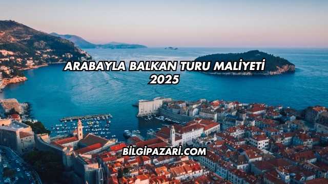 Arabayla Balkan Turu Maliyeti 2025
