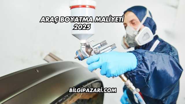 Araç Boyatma Maliyeti 2025