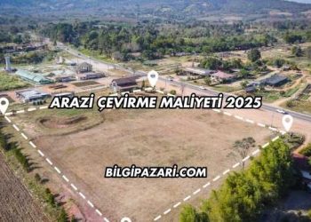 Arazi Çevirme Maliyeti 2025