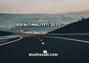 Asfalt Maliyeti 2025