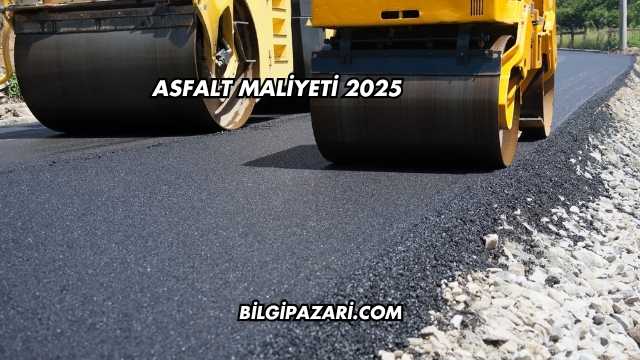 Asfalt Maliyeti 2025