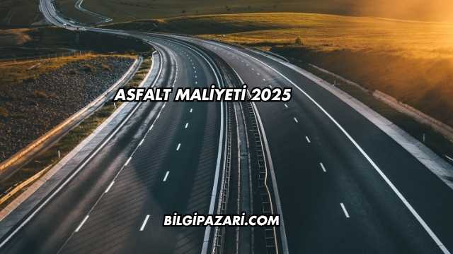 Asfalt Maliyeti 2025