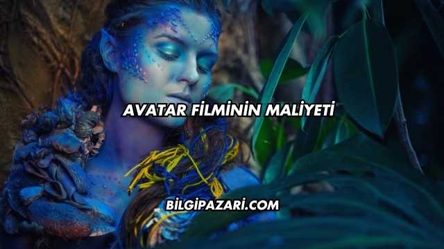 Avatar Filminin Maliyeti