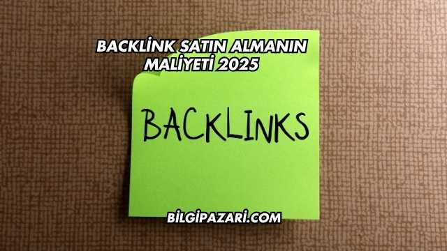 Backlink Satın Almanın Maliyeti 2025