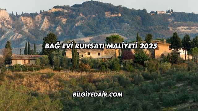 Bağ Evi Ruhsatı Maliyeti 2025