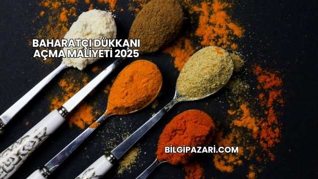 Baharatçı Dükkanı Açma Maliyeti 2025