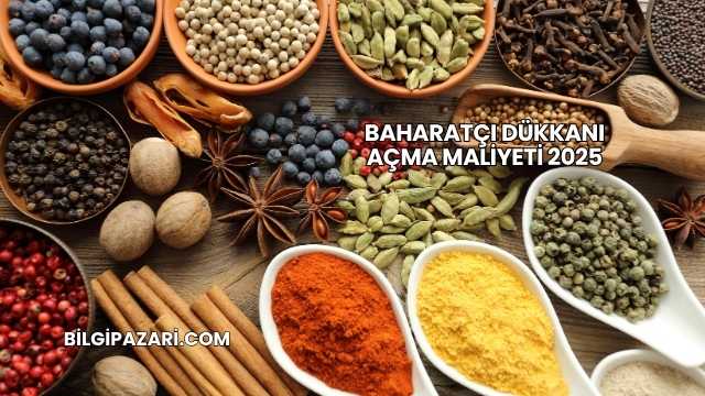 Baharatçı Dükkanı Açma Maliyeti 2025