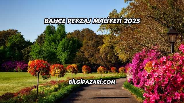 Bahçe Peyzaj Maliyeti 2025
