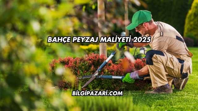 Bahçe Peyzaj Maliyeti 2025