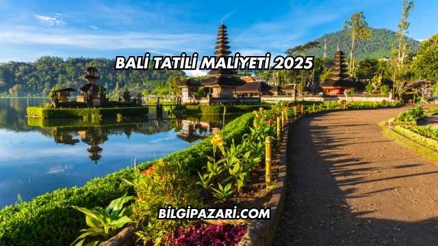 Bali Tatili Maliyeti 2025