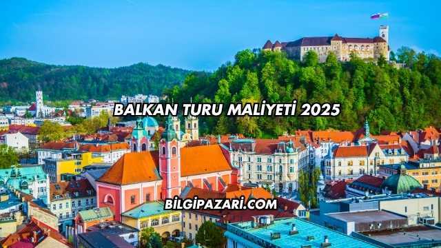 Balkan Turu Maliyeti 2025