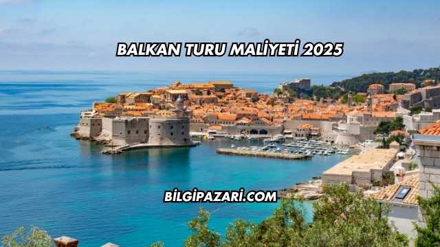 Balkan Turu Maliyeti 2025