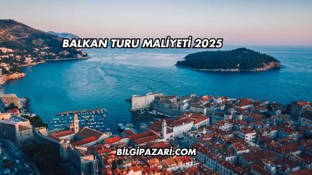 Balkan Turu Maliyeti 2025