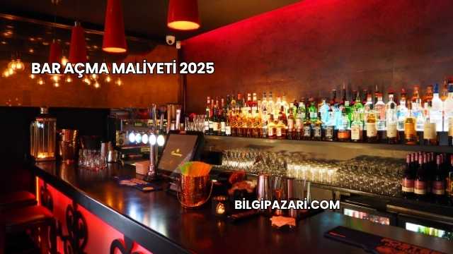 Bar Açma Maliyeti 2025