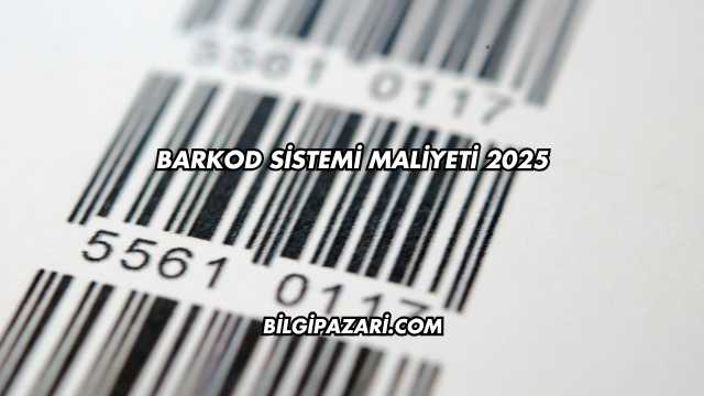 Barkod Sistemi Maliyeti 2025