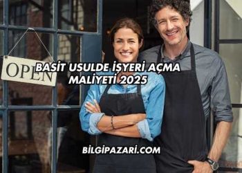 Basit Usulde İşyeri Açma Maliyeti 2025