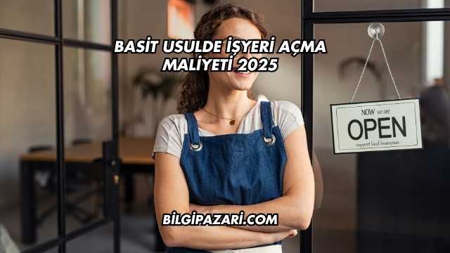 Basit Usulde İşyeri Açma Maliyeti 2025