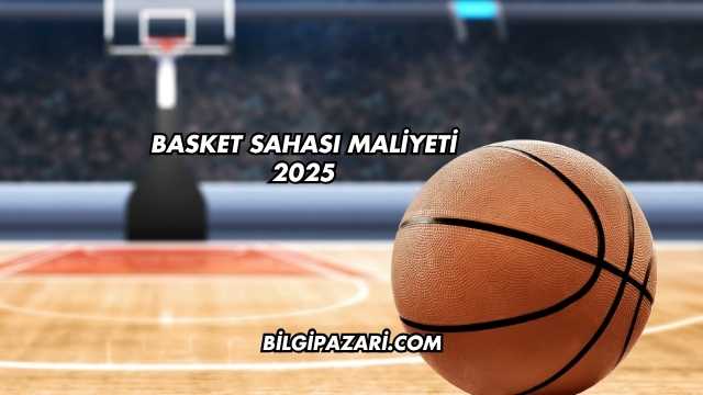 Basket Sahası Maliyeti 2025